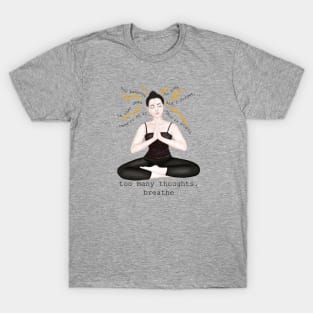 too many thoughts. breathe T-Shirt